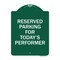 Signmission Parking Reserved for Todays Performer, Green & White Aluminum Sign, 18" x 24", GW-1824-23377 A-DES-GW-1824-23377 - alternate 1